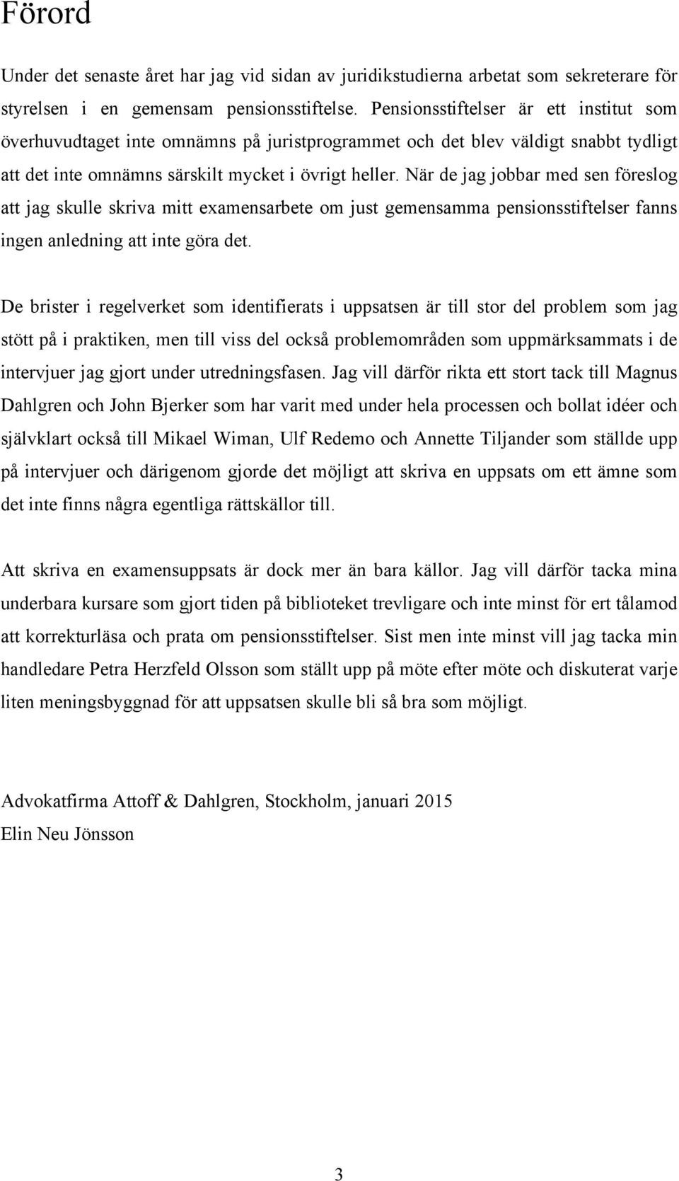 När de jag jobbar med sen föreslog att jag skulle skriva mitt examensarbete om just gemensamma pensionsstiftelser fanns ingen anledning att inte göra det.