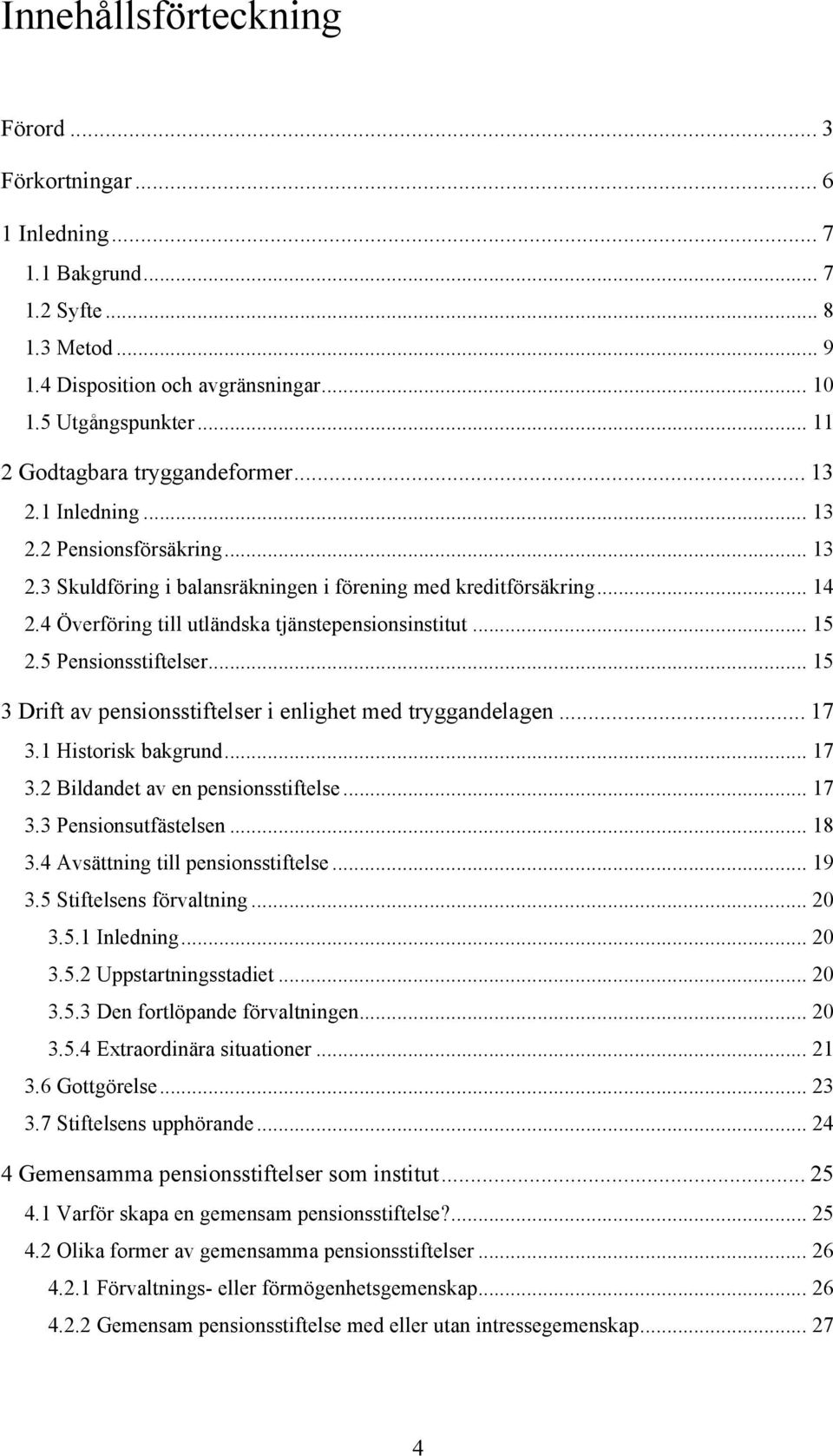 4 Överföring till utländska tjänstepensionsinstitut... 15 2.5 Pensionsstiftelser... 15 3 Drift av pensionsstiftelser i enlighet med tryggandelagen... 17 3.1 Historisk bakgrund... 17 3.2 Bildandet av en pensionsstiftelse.