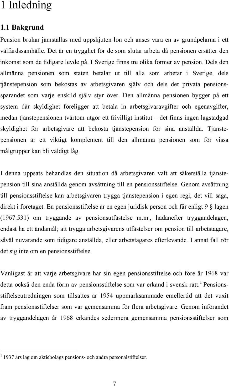 Dels den allmänna pensionen som staten betalar ut till alla som arbetar i Sverige, dels tjänstepension som bekostas av arbetsgivaren själv och dels det privata pensionssparandet som varje enskild