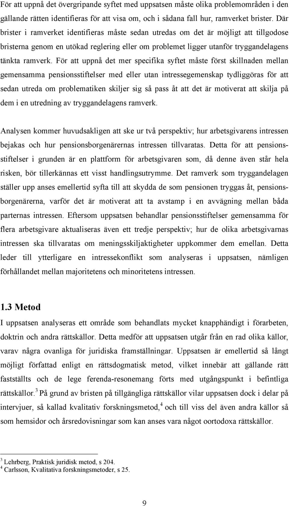 För att uppnå det mer specifika syftet måste först skillnaden mellan gemensamma pensionsstiftelser med eller utan intressegemenskap tydliggöras för att sedan utreda om problematiken skiljer sig så