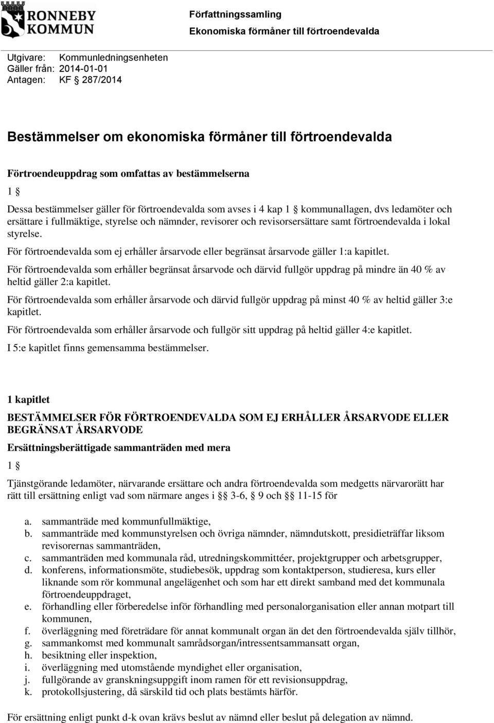 För som ej erhåller årsarvode eller begränsat årsarvode gäller 1:a kapitlet. För som erhåller begränsat årsarvode och därvid fullgör uppdrag på mindre än 40 % av heltid gäller 2:a kapitlet.