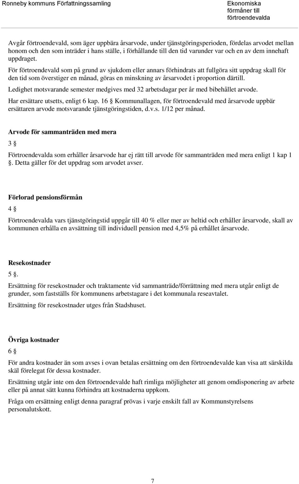 För förtroendevald som på grund av sjukdom eller annars förhindrats att fullgöra sitt uppdrag skall för den tid som överstiger en månad, göras en minskning av årsarvodet i proportion därtill.