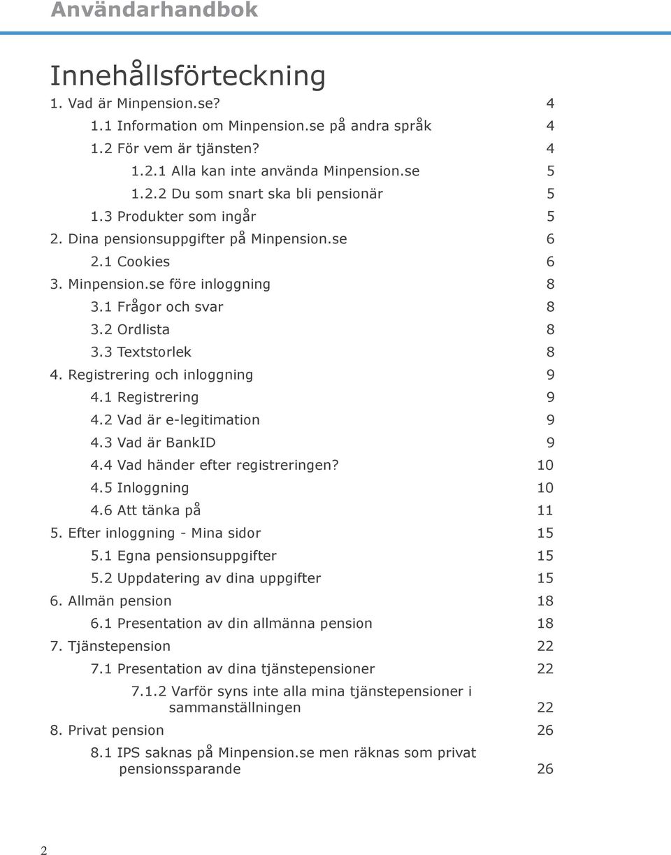 Registrering och inloggning 9 4.1 Registrering 9 4.2 Vad är e-legitimation 9 4.3 Vad är BankID 9 4.4 Vad händer efter registreringen? 10 4.5 Inloggning 10 4.6 Att tänka på 11 5.