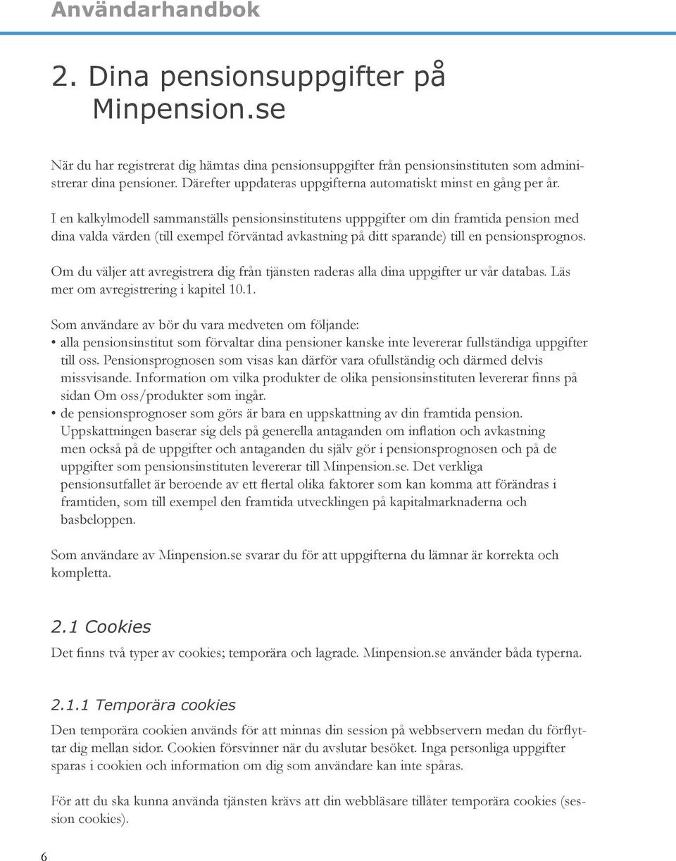 I en kalkylmodell sammanställs pensionsinstitutens upppgifter om din framtida pension med dina valda värden (till exempel förväntad avkastning på ditt sparande) till en pensionsprognos.