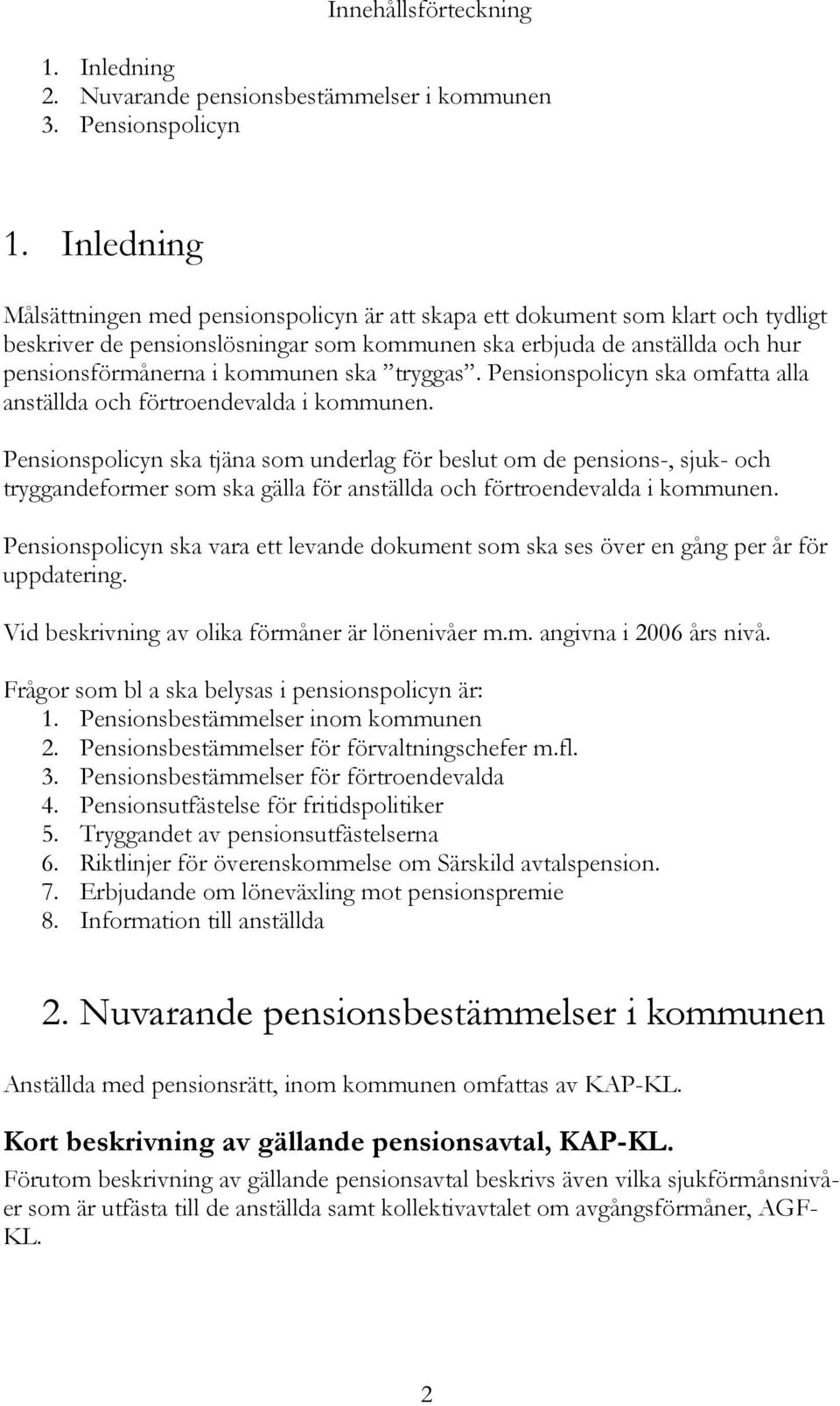 ska tryggas. Pensionspolicyn ska omfatta alla anställda och förtroendevalda i kommunen.