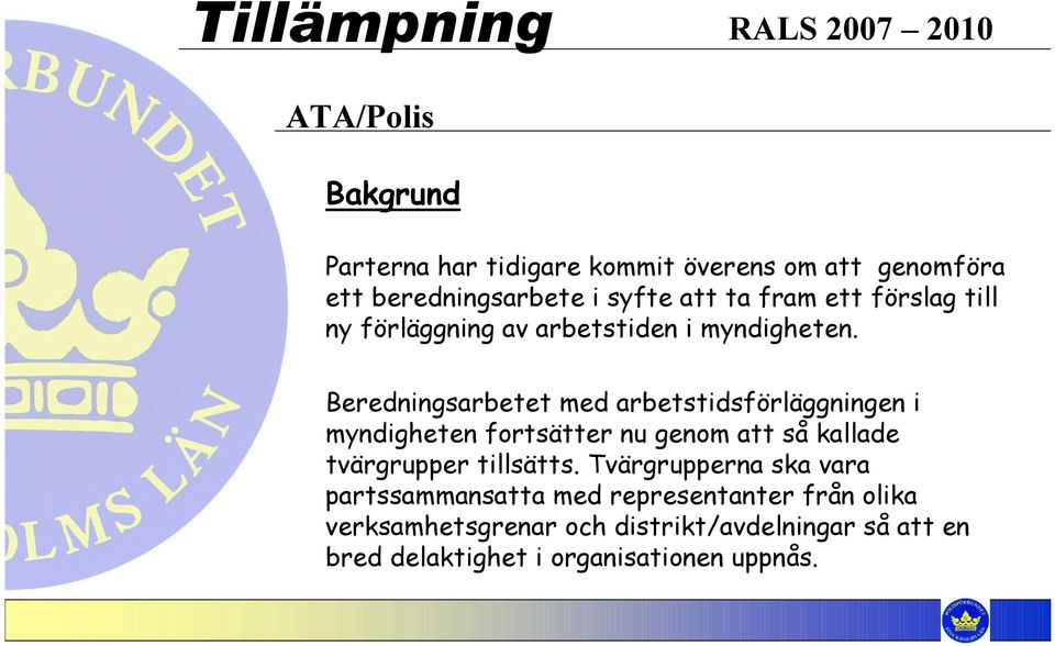 Beredningsarbetet med arbetstidsförläggningen i myndigheten fortsätter nu genom att så kallade tvärgrupper tillsätts.