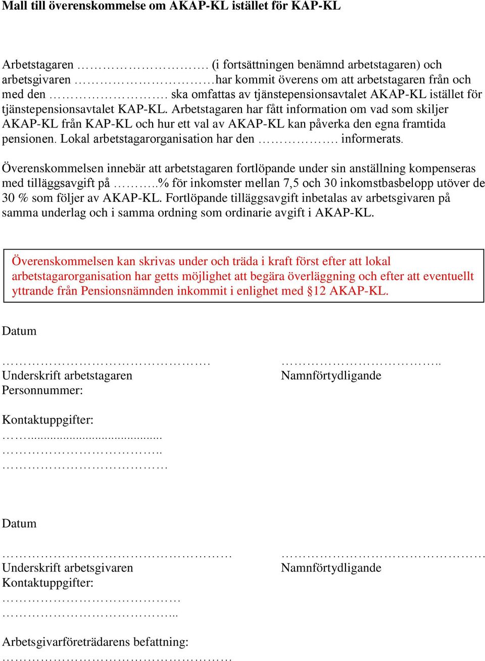 Arbetstagaren har fått information om vad som skiljer AKAP-KL från KAP-KL och hur ett val av AKAP-KL kan påverka den egna framtida pensionen. Lokal arbetstagarorganisation har den. informerats.