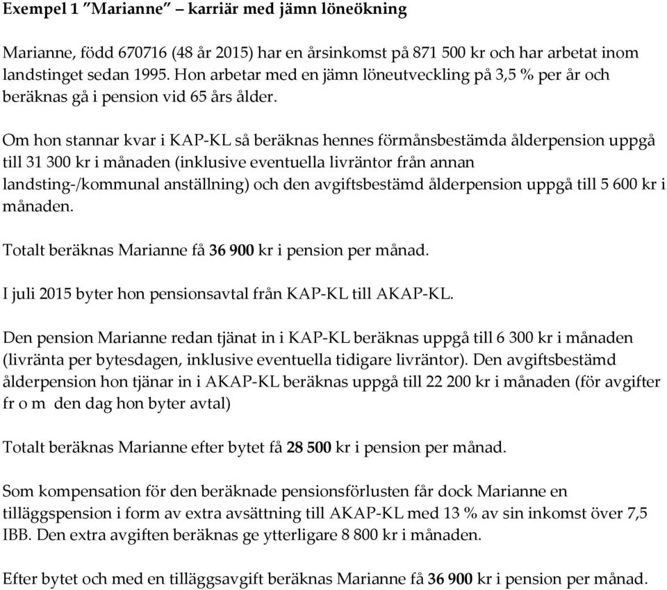 Om hon stannar kvar i KAP-KL så beräknas hennes förmånsbestämda ålderpension uppgå till 31 300 kr i månaden (inklusive eventuella livräntor från annan landsting-/kommunal anställning) och den