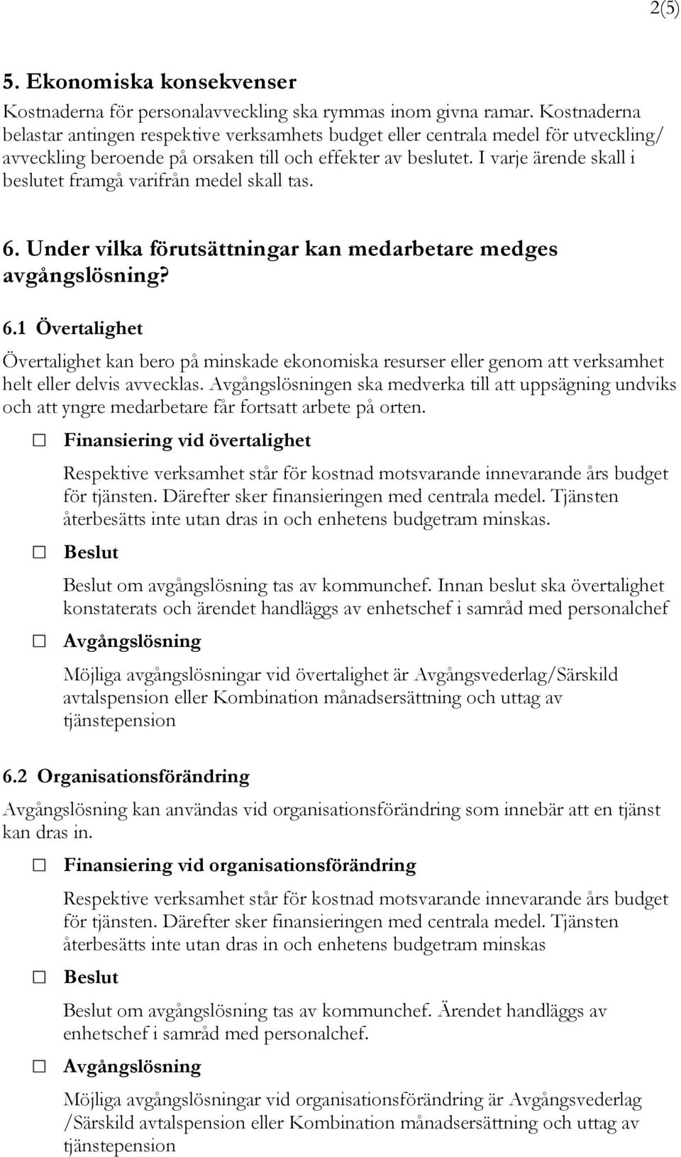 I varje ärende skall i beslutet framgå varifrån medel skall tas. 6. Under vilka förutsättningar kan medarbetare medges avgångslösning? 6.1 Övertalighet Övertalighet kan bero på minskade ekonomiska resurser eller genom att verksamhet helt eller delvis avvecklas.