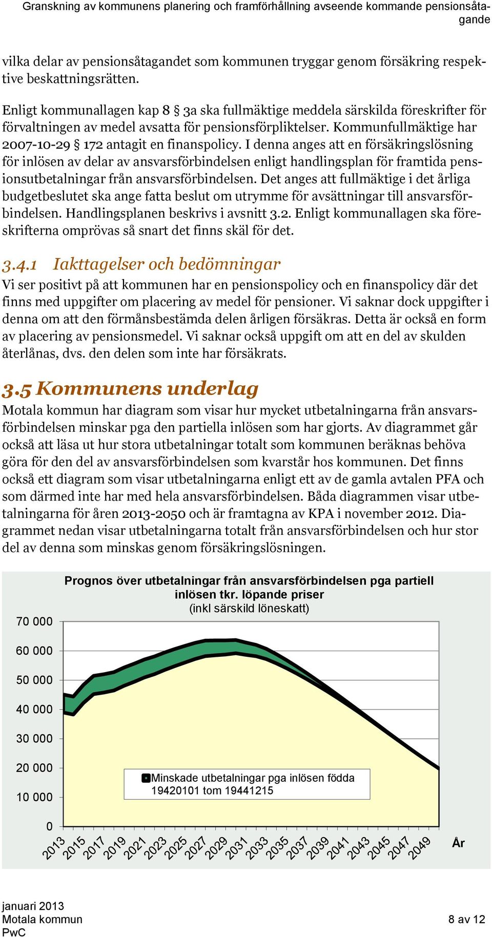 I denna anges att en försäkringslösning för inlösen av delar av ansvarsförbindelsen enligt handlingsplan för framtida pensionsutbetalningar från ansvarsförbindelsen.