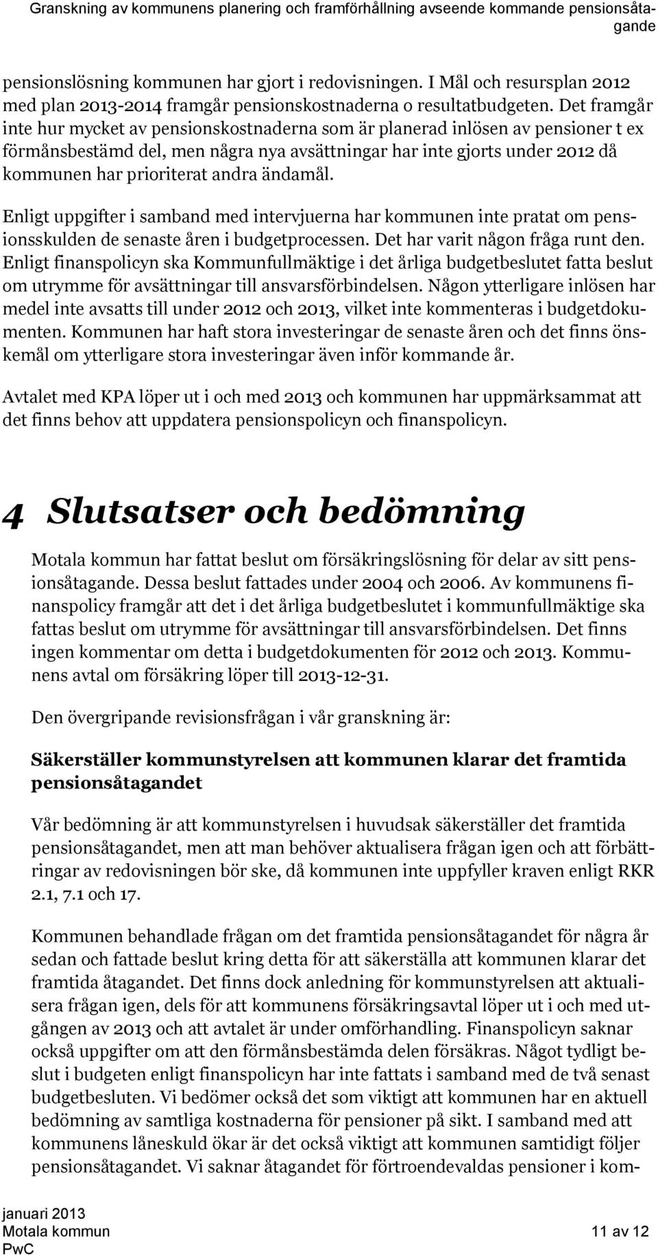 andra ändamål. Enligt uppgifter i samband med intervjuerna har kommunen inte pratat om pensionsskulden de senaste åren i budgetprocessen. Det har varit någon fråga runt den.