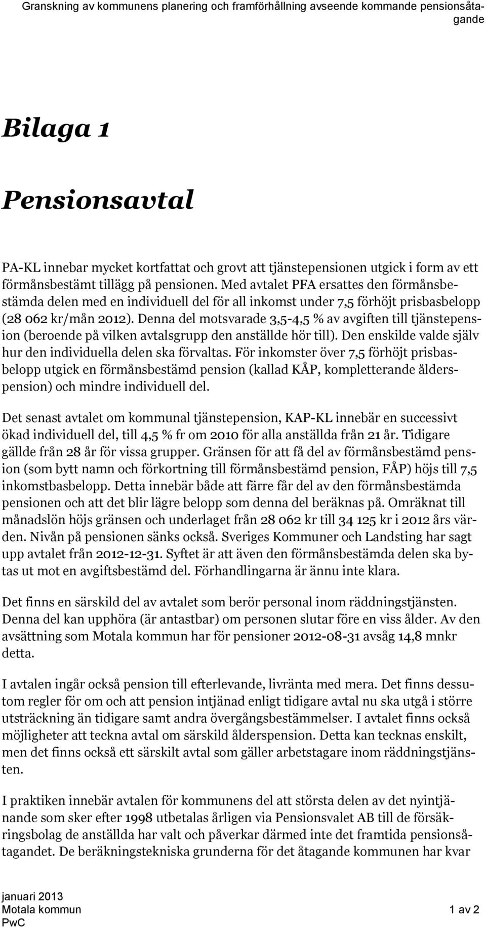 Denna del motsvarade 3,5-4,5 % av avgiften till tjänstepension (beroende på vilken avtalsgrupp den anställde hör till). Den enskilde valde själv hur den individuella delen ska förvaltas.