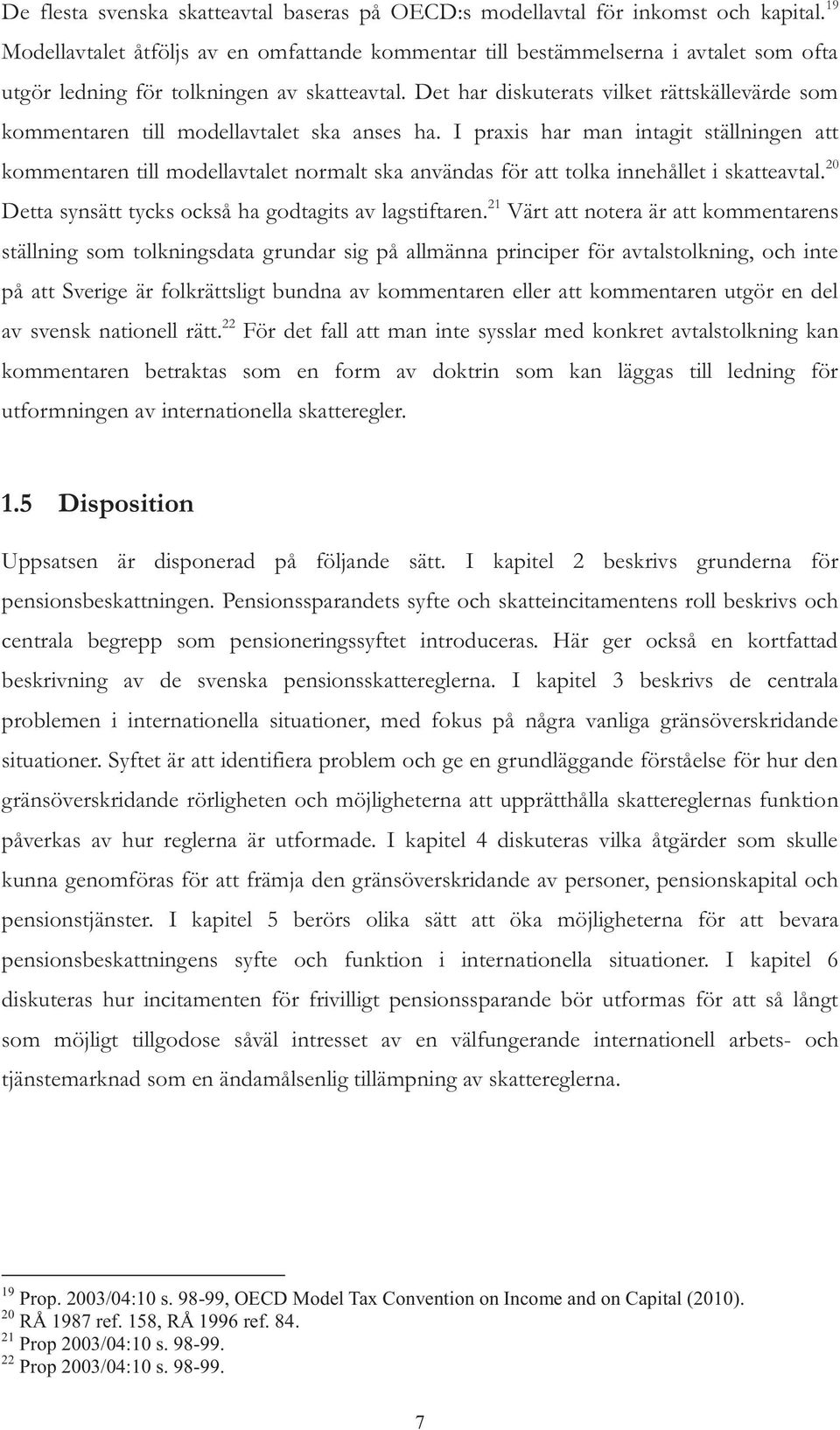 Det har diskuterats vilket rättskällevärde som kommentaren till modellavtalet ska anses ha.