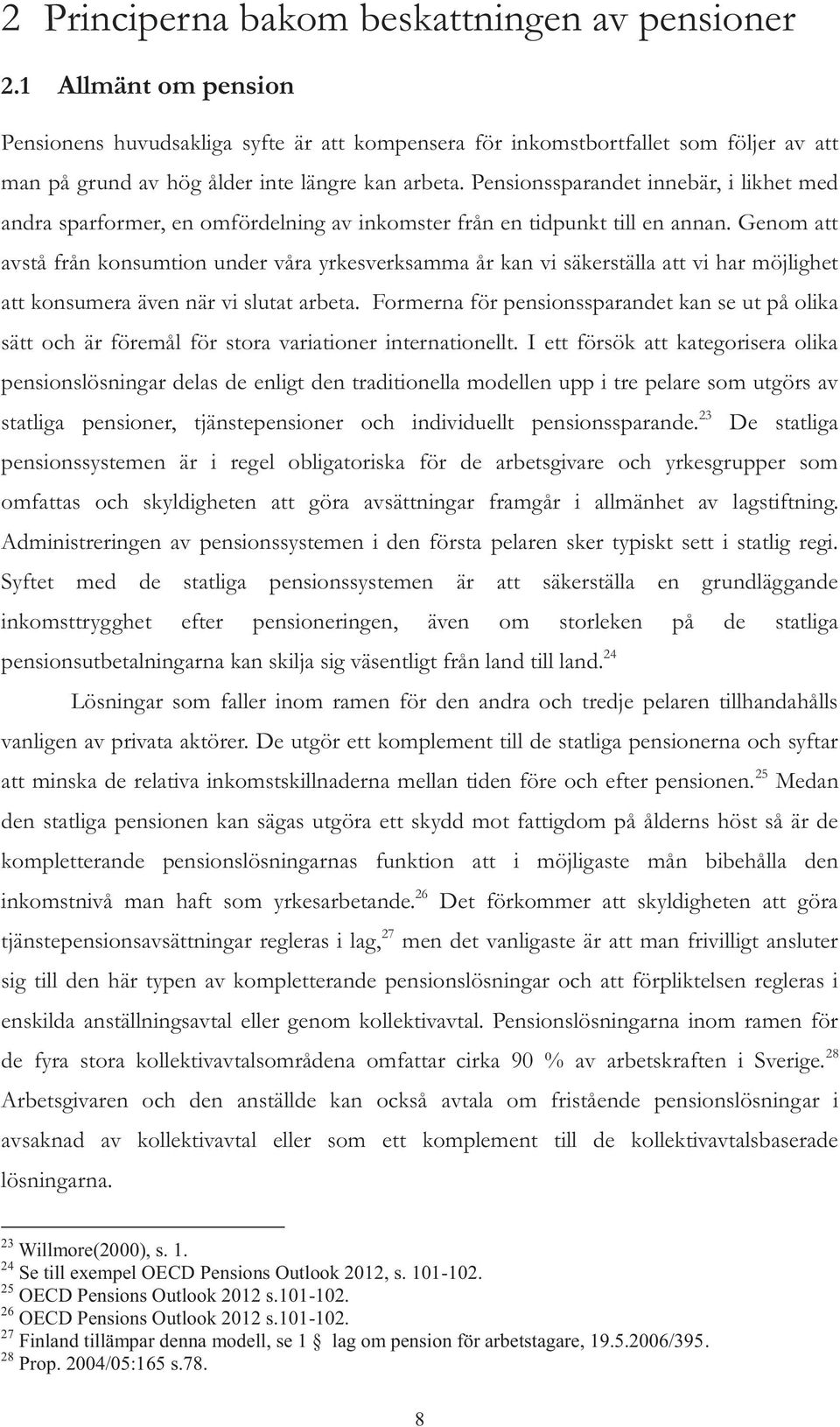 Pensionssparandet innebär, i likhet med andra sparformer, en omfördelning av inkomster från en tidpunkt till en annan.