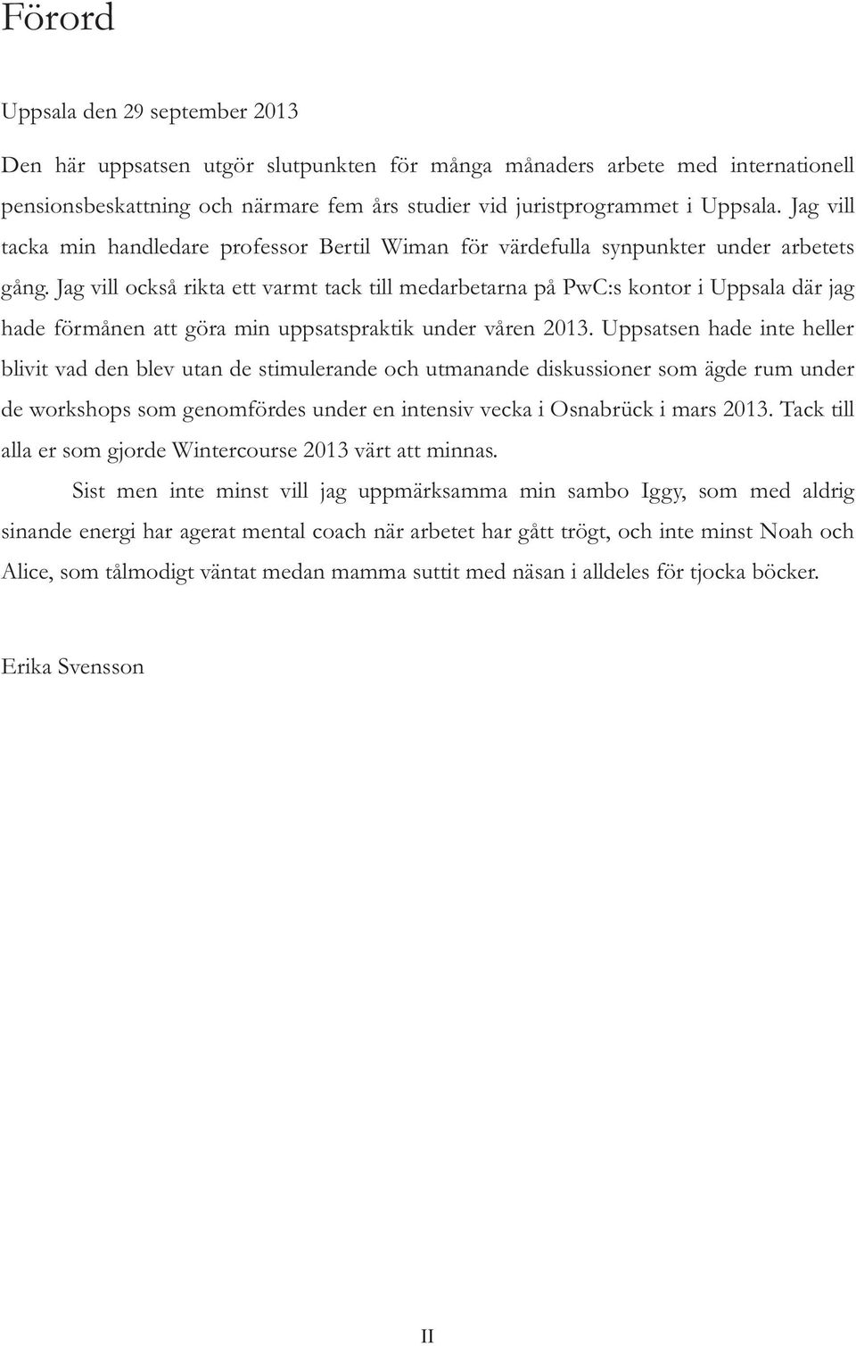 Jag vill också rikta ett varmt tack till medarbetarna på PwC:s kontor i Uppsala där jag hade förmånen att göra min uppsatspraktik under våren 2013.