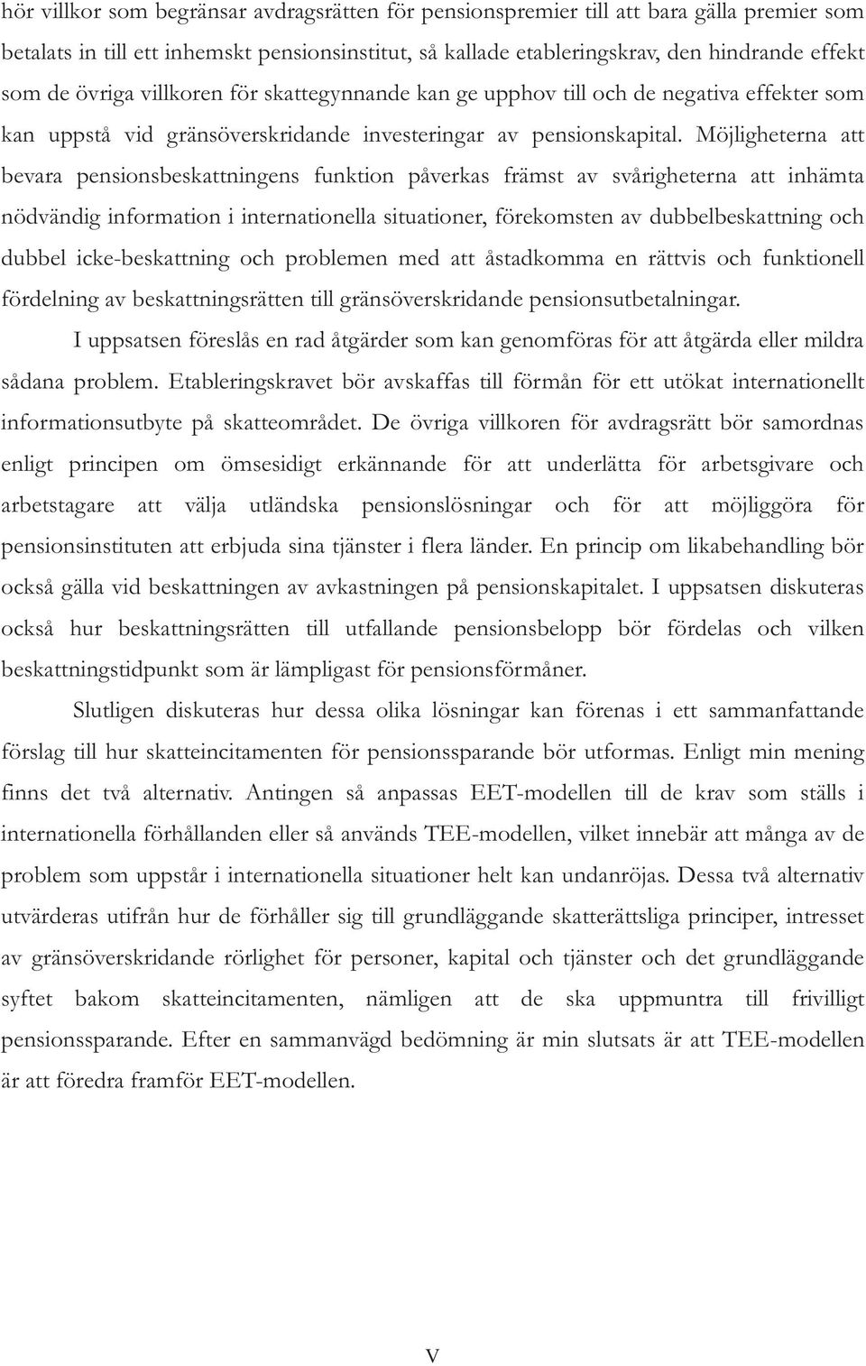 Möjligheterna att bevara pensionsbeskattningens funktion påverkas främst av svårigheterna att inhämta nödvändig information i internationella situationer, förekomsten av dubbelbeskattning och dubbel