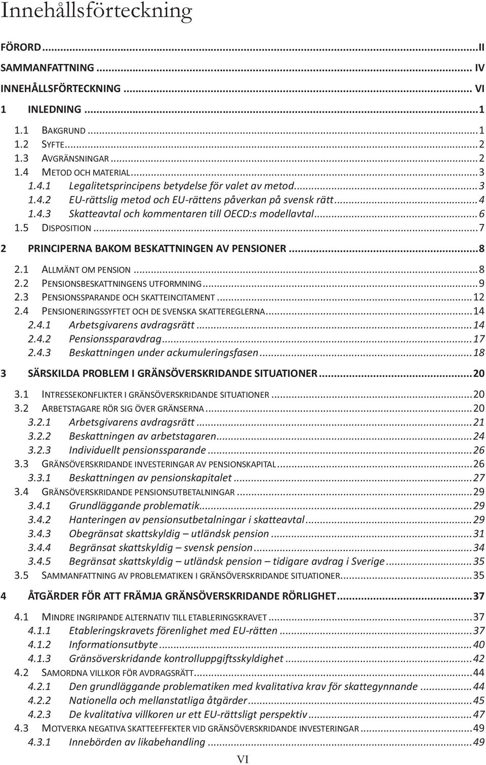 .. 6 1.5 DISPOSITION... 7 2 PRINCIPERNA BAKOM BESKATTNINGEN AV PENSIONER... 8 2.1 ALLMÄNT OM PENSION... 8 2.2 PENSIONSBESKATTNINGENS UTFORMNING... 9 2.3 PENSIONSSPARANDE OCH SKATTEINCITAMENT... 12 2.