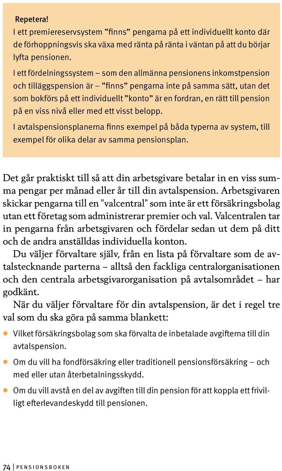 pension på en viss nivå eller med ett visst belopp. I avtalspensionsplanerna finns exempel på båda typerna av system, till exempel för olika delar av samma pensionsplan.