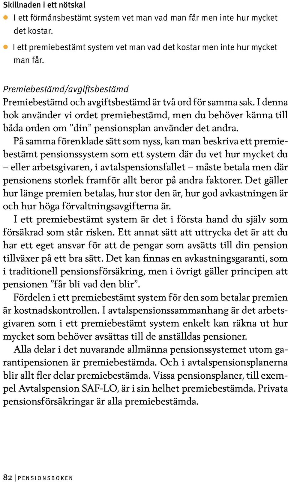 I denna bok använder vi ordet premiebestämd, men du behöver känna till båda orden om din pensionsplan använder det andra.