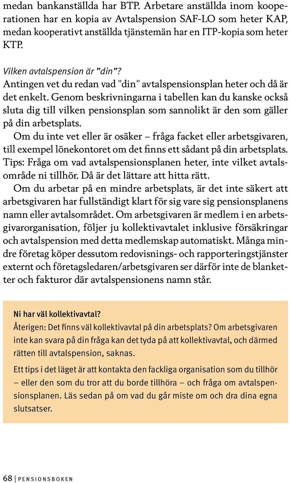 Genom beskrivningarna i tabellen kan du kanske också sluta dig till vilken pensionsplan som sannolikt är den som gäller på din arbetsplats.