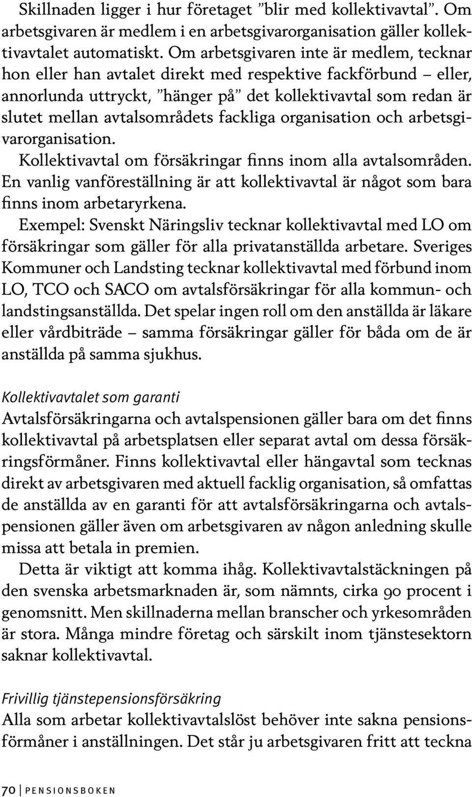 fackliga organisation och arbetsgivarorganisation. Kollektivavtal om försäkringar finns inom alla avtalsområden.