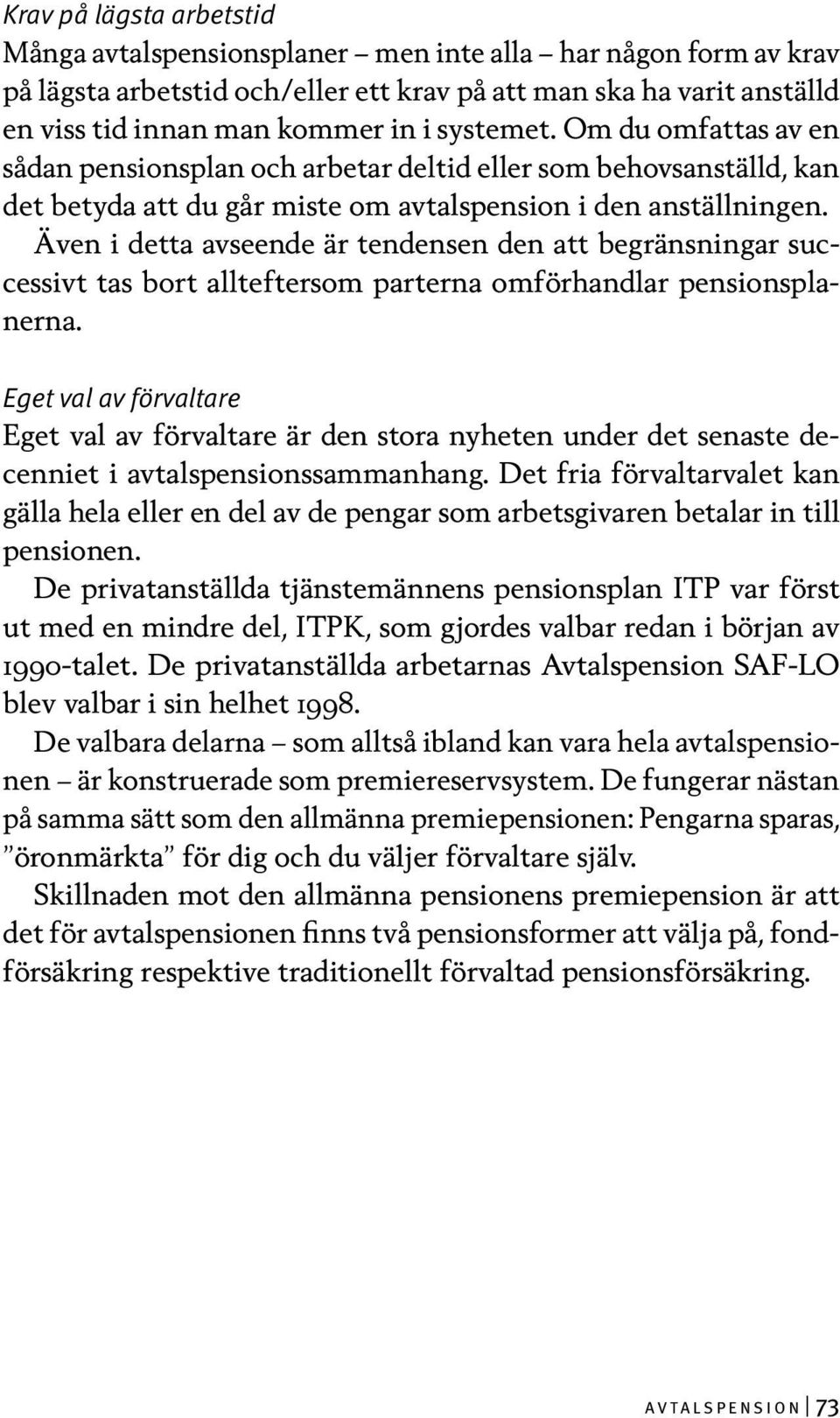 Även i detta avseende är tendensen den att begränsningar successivt tas bort allteftersom parterna omförhandlar pensionsplanerna.