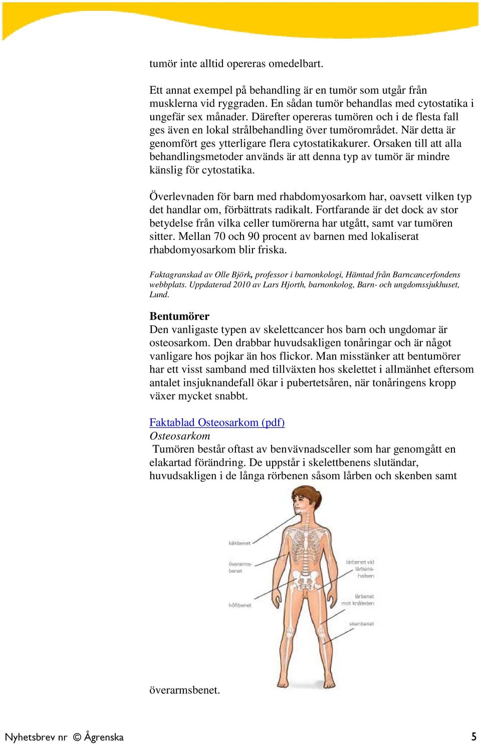 Orsaken till att alla behandlingsmetoder används är att denna typ av tumör är mindre känslig för cytostatika.