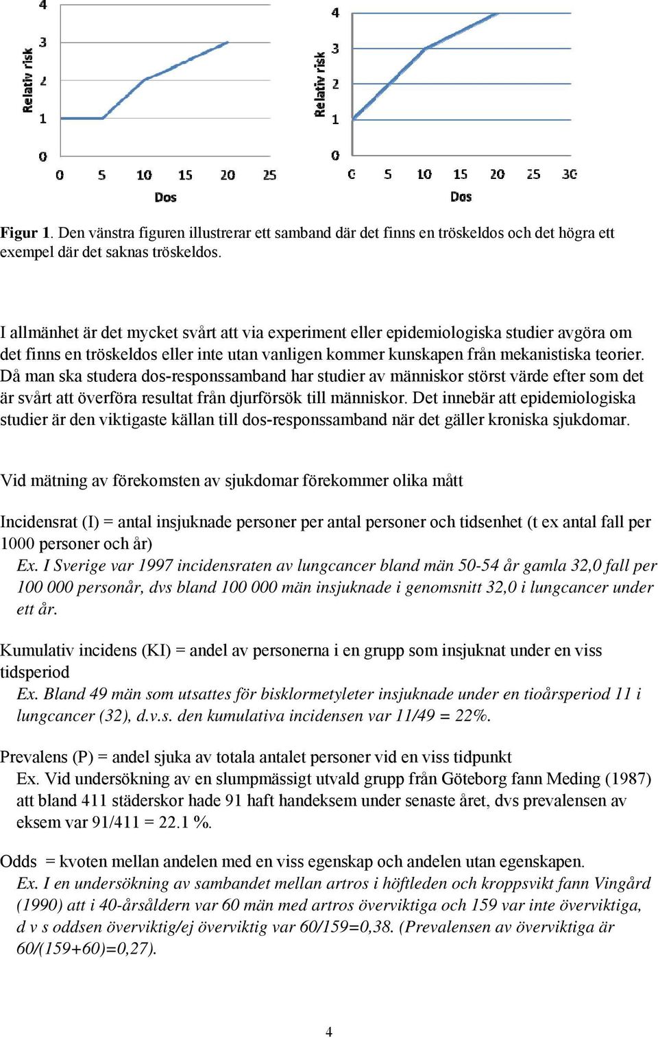 Då man ska studera dos-responssamband har studier av människor störst värde efter som det är svårt att överföra resultat från djurförsök till människor.