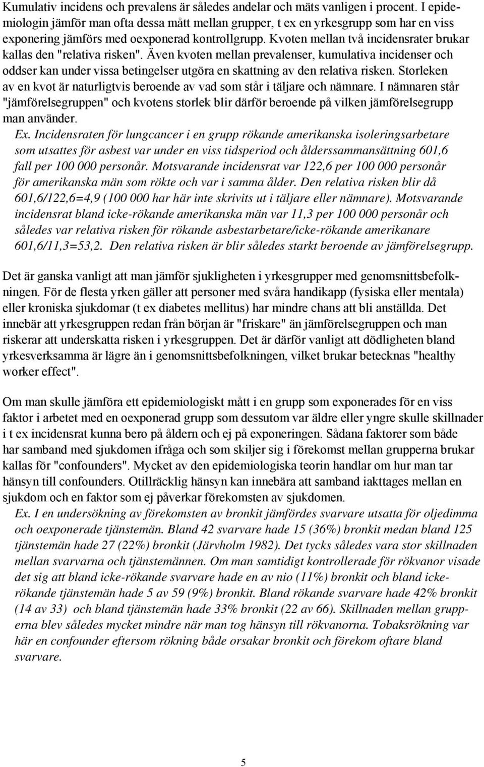 Kvoten mellan två incidensrater brukar kallas den "relativa risken".