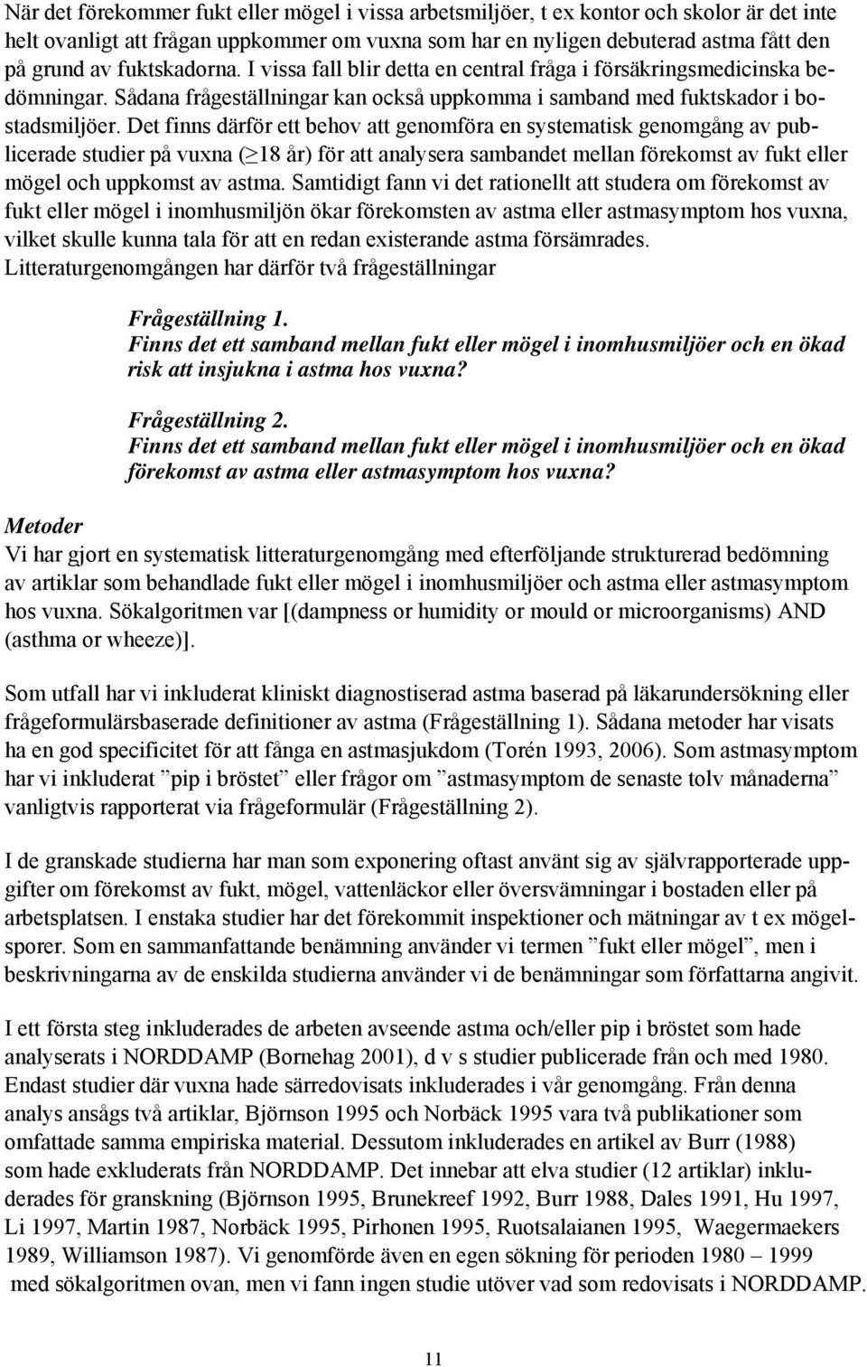 Det finns därför ett behov att genomföra en systematisk genomgång av publicerade studier på vuxna ( 18 år) för att analysera sambandet mellan förekomst av fukt eller mögel och uppkomst av astma.