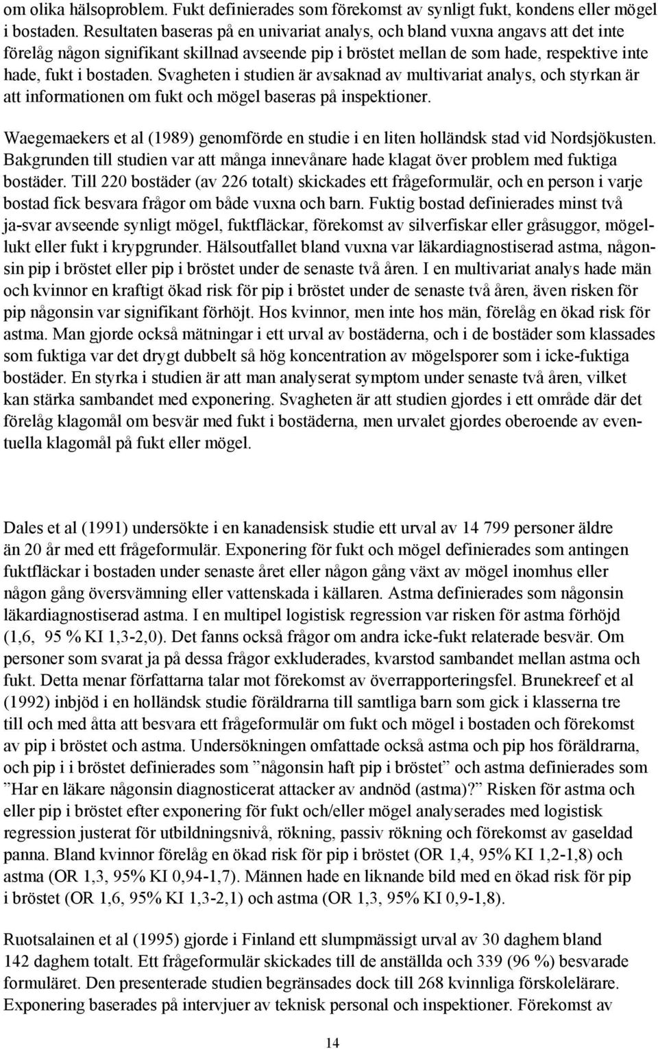 Svagheten i studien är avsaknad av multivariat analys, och styrkan är att informationen om fukt och mögel baseras på inspektioner.