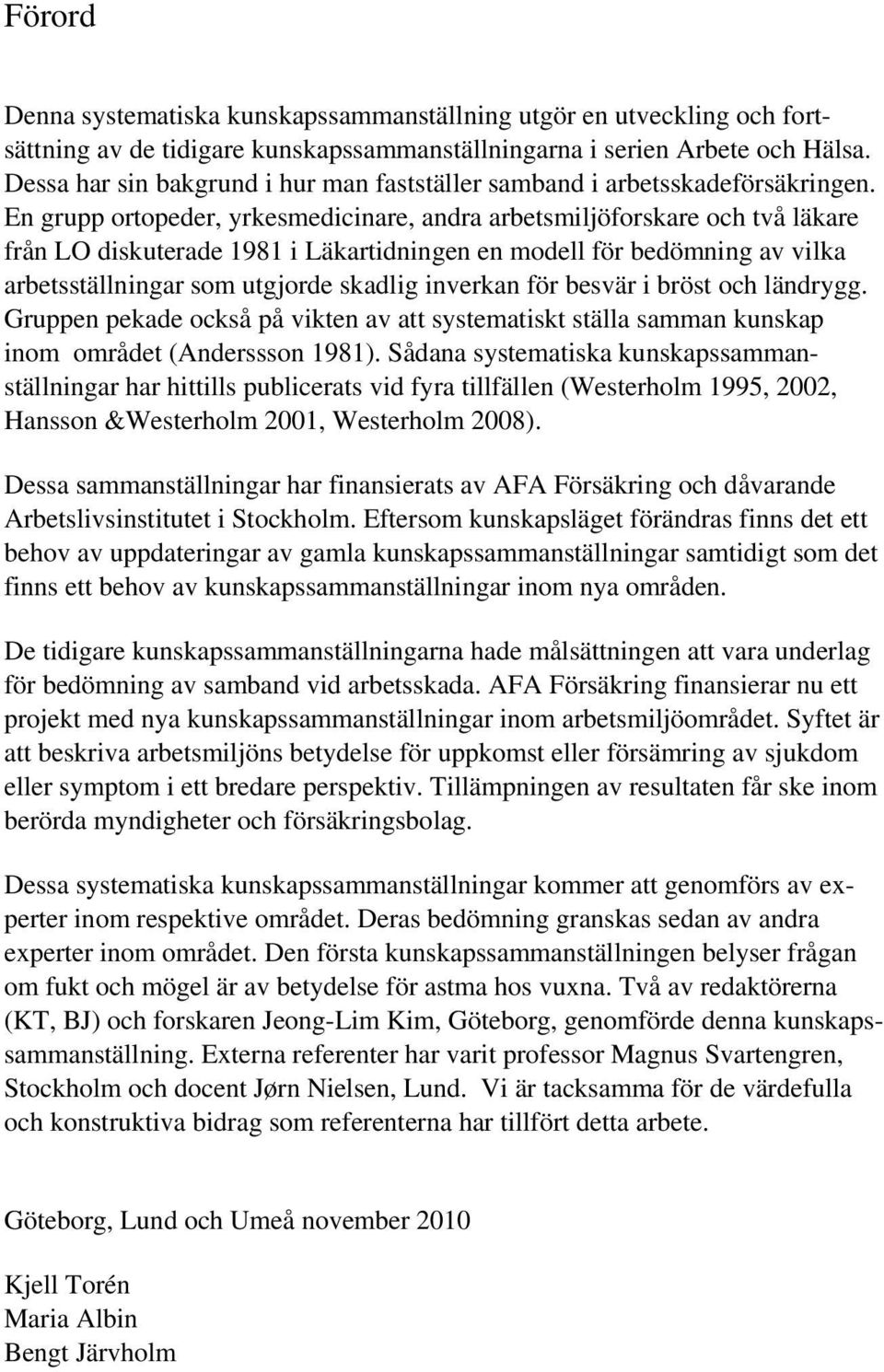 En grupp ortopeder, yrkesmedicinare, andra arbetsmiljöforskare och två läkare från LO diskuterade 1981 i Läkartidningen en modell för bedömning av vilka arbetsställningar som utgjorde skadlig