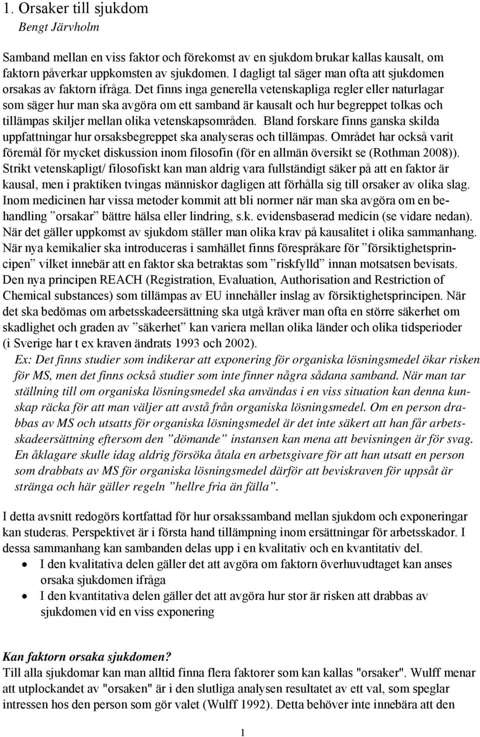 Det finns inga generella vetenskapliga regler eller naturlagar som säger hur man ska avgöra om ett samband är kausalt och hur begreppet tolkas och tillämpas skiljer mellan olika vetenskapsområden.