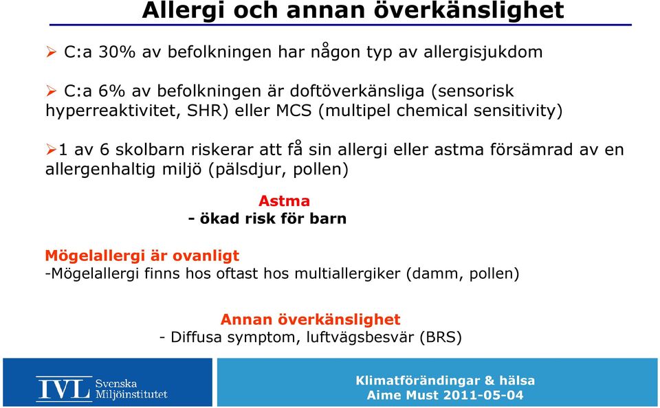 sin allergi eller astma försämrad av en allergenhaltig miljö (pälsdjur, pollen) Astma - ökad risk för barn Mögelallergi är