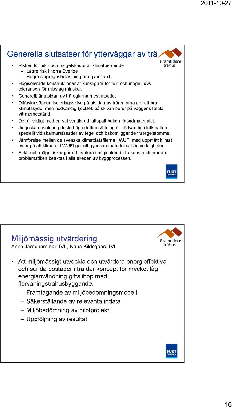 Diffusionsöppen isoleringsskiva på utsidan av träreglarna ger ett bra klimatskydd, men nödvändig tjocklek på skivan beror på väggens totala värmemotstånd.