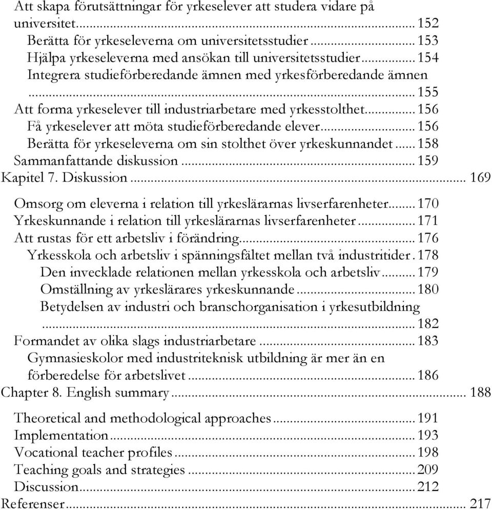 .. 156 Berätta för yrkeseleverna om sin stolthet över yrkeskunnandet... 158 Sammanfattande diskussion... 159 Kapitel 7. Diskussion.