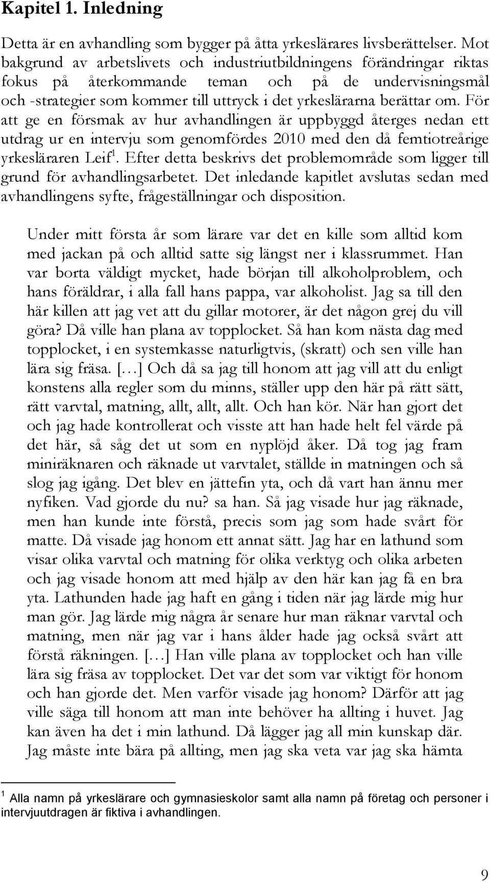 om. För att ge en försmak av hur avhandlingen är uppbyggd återges nedan ett utdrag ur en intervju som genomfördes 2010 med den då femtiotreårige yrkesläraren Leif 1.