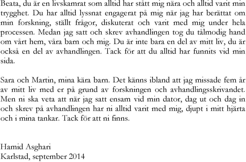 Medan jag satt och skrev avhandlingen tog du tålmodig hand om vårt hem, våra barn och mig. Du är inte bara en del av mitt liv, du är också en del av avhandlingen.