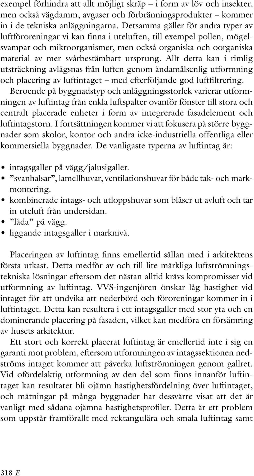 ursprung. Allt detta kan i rimlig utsträckning avlägsnas från luften genom ändamålsenlig utformning och placering av luftintaget med efterföljande god luftfiltrering.