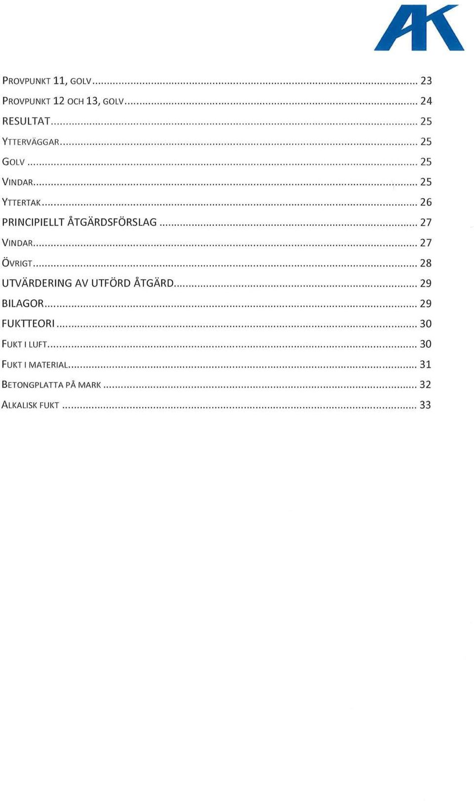 ..................... 27 ÖVRIGT......... 28 UTVÄRDERING AV UTFÖRD ÅTGÄRD... 29 BILAGOR.................................................... 29 FUI<TIEORI.................... 30 FUKT l LUFT.