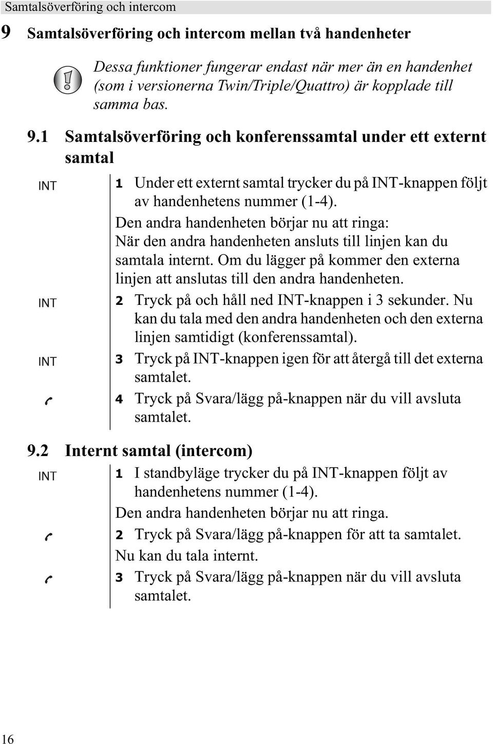 Den andra handenheten börjar nu att ringa: När den andra handenheten ansluts till linjen kan du samtala internt. Om du lägger på kommer den externa linjen att anslutas till den andra handenheten.