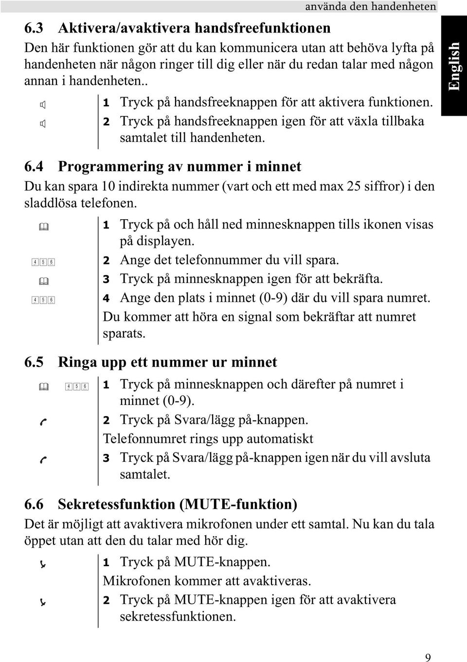 handenheten.. 1 Tryck på handsfreeknappen för att aktivera funktionen. 2 Tryck på handsfreeknappen igen för att växla tillbaka samtalet till handenheten. English 6.