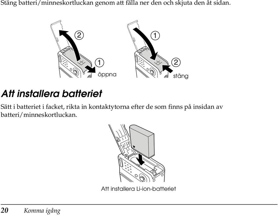 öppna stäng Att installera batteriet Sätt i batteriet i facket,