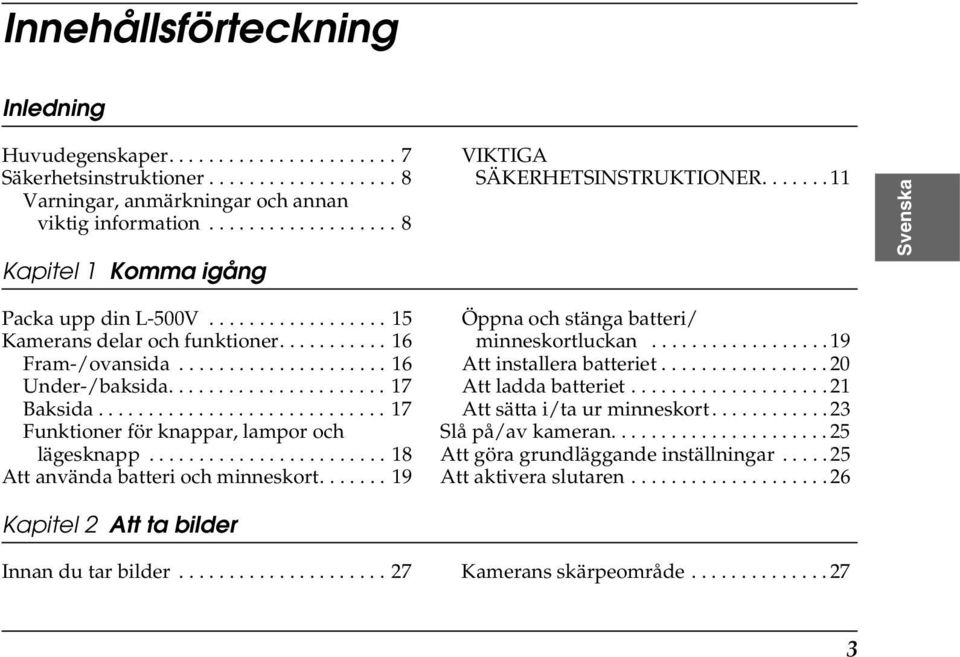 .................... 6 Under-/baksida...................... Baksida............................. Funktioner för knappar, lampor och lägesknapp........................ 8 Att använda batteri och minneskort.