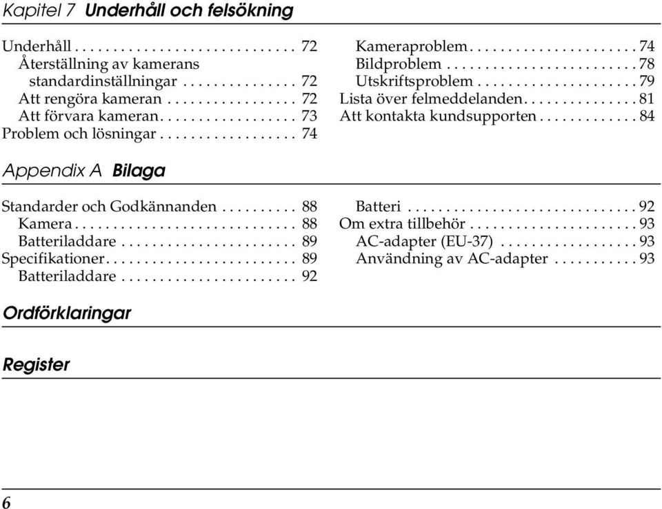 .............. 8 Att kontakta kundsupporten............. 84 Appendix A Bilaga Standarder och Godkännanden.......... 88 Kamera............................. 88 Batteriladdare....................... 89 Specifikationer.