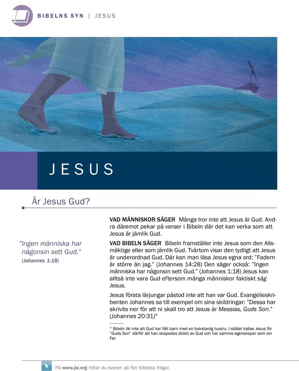 Tvartom visar den tydligt att Jesus är underordnad Gud. Dar kan man lasa Jesus egna ord: Fadern är storre än jag. (Johannes 14:28) Den sager ocksa: Ingen manniska har nagonsin sett Gud.