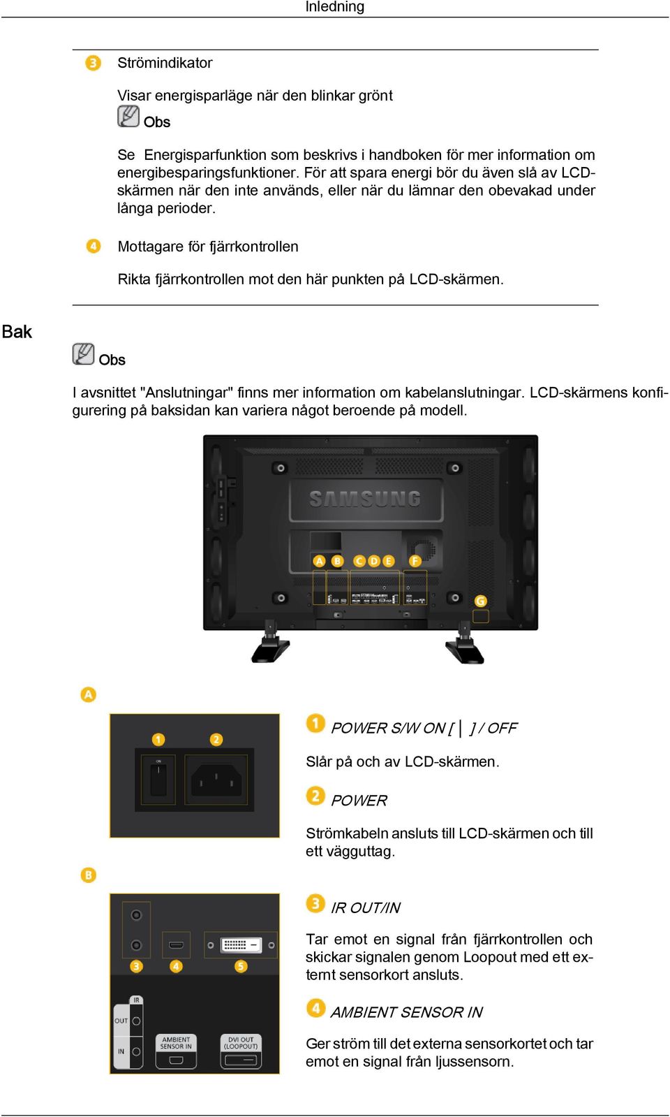 Mottagare för fjärrkontrollen Rikta fjärrkontrollen mot den här punkten på LCD-skärmen. Bak I avsnittet "Anslutningar" finns mer information om kabelanslutningar.