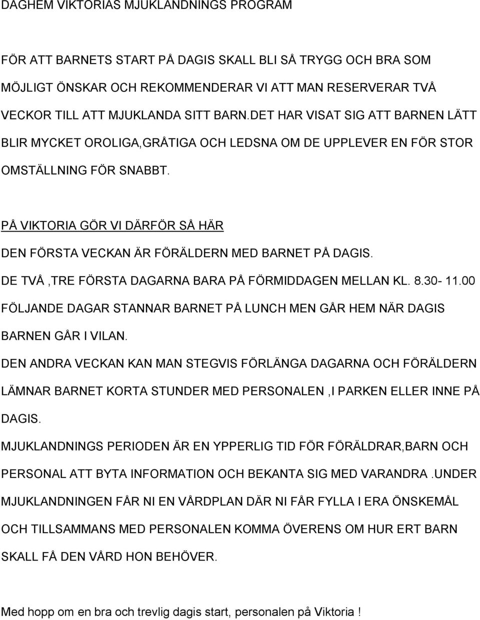 PÅ VIKTORIA GÖR VI DÄRFÖR SÅ HÄR DEN FÖRSTA VECKAN ÄR FÖRÄLDERN MED BARNET PÅ DAGIS. DE TVÅ,TRE FÖRSTA DAGARNA BARA PÅ FÖRMIDDAGEN MELLAN KL. 8.30-11.