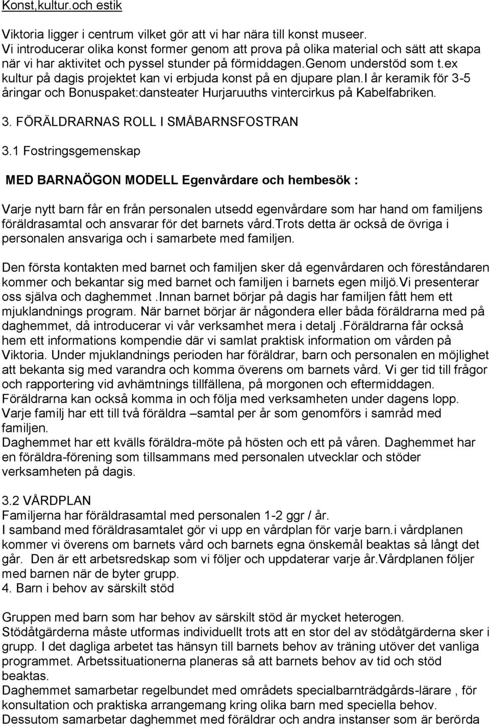 ex kultur på dagis projektet kan vi erbjuda konst på en djupare plan.i år keramik för 3-5 åringar och Bonuspaket:dansteater Hurjaruuths vintercirkus på Kabelfabriken. 3. FÖRÄLDRARNAS ROLL I SMÅBARNSFOSTRAN 3.