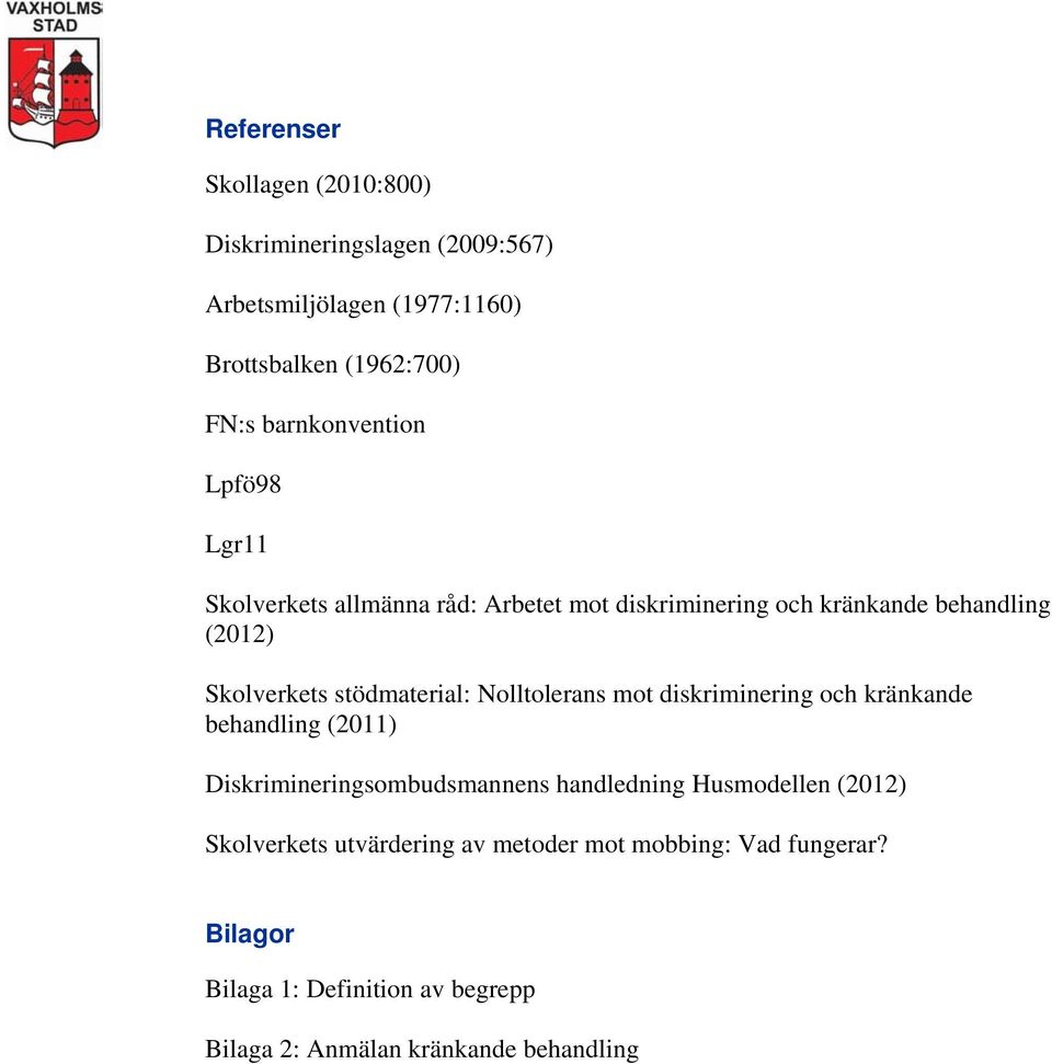 stödmaterial: Nolltolerans mot diskriminering och kränkande behandling (2011) Diskrimineringsombudsmannens handledning Husmodellen